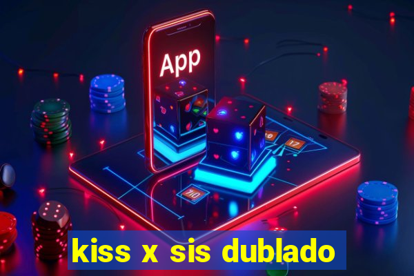 kiss x sis dublado